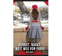 Herbst, Nackt, Weit weg von Paris: Erotische Kurzgeschichten für Sie und Ihn: Sammelband expliziter, unzensierter Lust, ab 18: 542