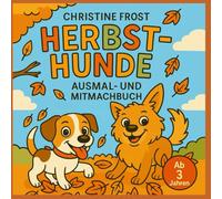 Herbsthunde. Ausmal- und Mitmachbuch für Hundefreunde.: Ein liebevoll gestaltetes Mal- und Mitmachbuch mit 6 herbstlichen Kapiteln und über 60 Seiten voller Hunde, Kürbisse, Laub und Kuschelwetter
