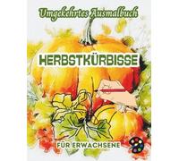 Herbstkürbisse Umgekehrtes Ausmalbuch Für Erwachsene: 34 Schöne Aquarell-Muster | Kreativität, Achtsamkeit, Meditation, Entspannung, Anti-Stress-Malerei