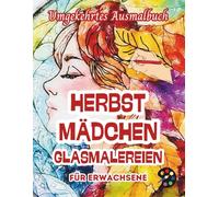 Herbstmädchen Glasmalereien Umgekehrtes Ausmalbuch Für Erwachsene: 34 Schöne Aquarell-Muster | Kreativität, Achtsamkeit, Meditation, Entspannung, Anti-Stress-Malerei
