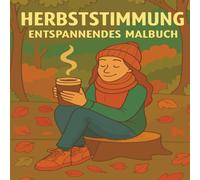Herbststimmung - Entspannendes Malbuch: Herbstblätter und stimmungsvolle Szenen zum Ausmalen für Jugendliche und Erwachsene - Achtsamkeit und Stressabbau