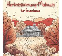 Herbststimmung-Malbuch für Erwachsene: Entspannende Herbstszenen und ländliche Landschaften zum Stressabbau und achtsamen Ausmalen