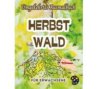 Herbstwald Umgekehrtes Ausmalbuch Für Erwachsene: 34 Schöne Aquarell-Muster | Kreativität, Achtsamkeit, Meditation, Entspannung, Anti-Stress-Malerei
