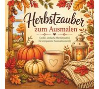 Herbstzauber zum Ausmalen: Große, einfache Herbstmotive für Erwachsene und Senioren - Entspannendes Ausmalbuch mit Kürbissen, Waldtieren, Naturmotiven und gemütlichen Herbstszenen