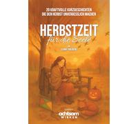 Herbstzeit für die Seele: 20 kraftvolle Kurzgeschichten, die den Herbst unvergesslich machen