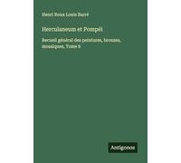 Herculaneum et Pompéi: Recueil général des peintures, bronzes, mosaïques, Tome 6