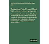 Herculaneum. Pompéi. Recueil Général des Peintures, Bronzes, Mosaïques, etc.: Découverts jusqu'à ce jour, et reproduits d'après le antichita di ... Compositions de plusieurs figures. Tome II