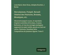 Herculaneum. Pompéi. Recueil Général des Peintures, Bronzes, Mosaïques, etc.: Découverts jusqu'à ce jour, et reproduits d'après le antichita di ... Compositions de plusieurs figures. Tome II