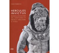 Hercules invictus. Musealizzazione del santuario di Ercole Vincitore a Tivoli. Ediz. a colori (Disegno, rilievo, progettazione)
