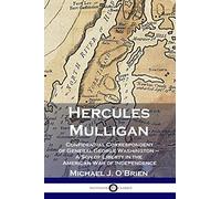 Hercules Mulligan: Confidential Correspondent of General George Washington - A Son of Liberty in the American War of Independence