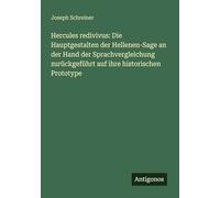 Hercules redivivus: Die Hauptgestalten der Hellenen-Sage an der Hand der Sprachvergleichung zurückgeführt auf ihre historischen Prototype