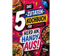 Herd an - Handy aus! Das 5-Zutaten Kochbuch für Teenager. Kochen statt Scrollen. Easy & schnelle Rezepte, die du wirklich selbst hinkriegst - Burger, ... 0% Langeweile (Teenager Koch- und Backbücher)