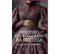 Herdeiro não Reclamado da Duquesa: Escândalo, Esquemas e Segredos Romance de Regência (Pecaminoso Legado Série)