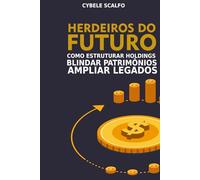 Herdeiros do Futuro: Como Estruturar Holdings, Blindar Patrimônios e Ampliar Legados