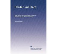 Herder und Kant: [Die deutsche Idealismus und seine Bedeutung für die Gegenwart]