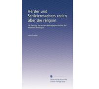 Herder und Schleiermachers reden Ã1/4ber die religion: Ein beitrag zur entwickelungageschichte der neueren theologie