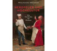 Herdfeuer und Hochkultur. Eine andere Geschichte des Kochens: Der Mensch als Koch - eine andere Geschichte der Menschheit