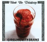 Here Be Dragons - Gargling with Brains