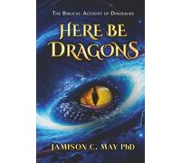 Here Be Dragons: The Biblical Account of Dinosaurs