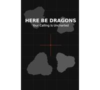 Here Be Dragons: Your Calling Is Uncharted