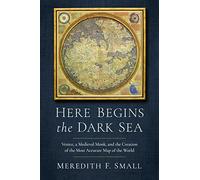 Here Begins the Dark Sea: Venice, a Medieval Monk, and the Creation of the Most Accurate Map of the World