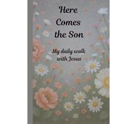 Here Comes the Son: My daily walk with Jesus
