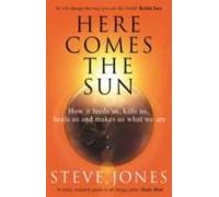 Here Comes The Sun : How It Feeds Us Kills Us Heals Us And Makes Us Wh