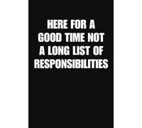 Here For A Good Time Not A Long List Of Responsibilities Notebook Funny Work And Life Journal For Coworkers Friends And Everyday Chaos (6 x 9 Inches 100 Lined Pages)