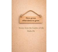 Here grows what dares to grow.: Stories from the Garden of Life