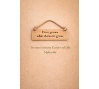 Here grows what dares to grow.: Stories from the Garden of Life