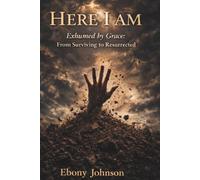 Here I AM: Exhumed by Grace, When God Digs Through the Rubble to Restore You