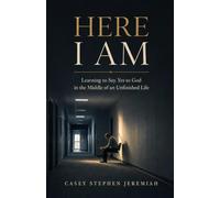 HERE I AM: Learning to Say Yes to God in the Middle of an Unfinished Life