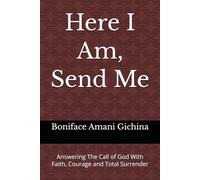 Here I Am, Send Me: Answering The Call of God With Faith, Courage and Total Surrender