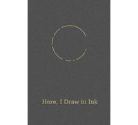 Here, I Draw in Ink: A Place to Set Down the Weight and Write What Remains