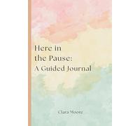 Here in the Pause: A Guided Journal: Organize thoughts before reacting and making decisions