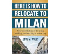 Here Is How To RELOCATE TO MILAN: Your Essential Guide to Living, Working, and Settling in a New City