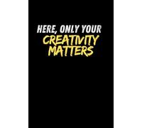 Here, Only Your Creativity Matters