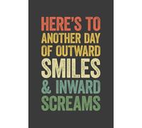 Here’s To Another Day Of Outward Smiles And Inward Screams: 6 x 9 Blank Lined Notebook Journal Vintage - Funny Saying Sarcastic Work Gag Gift for Office Coworkers, Employees, Adults, Boss