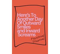 Here’s To Another Day Of Outward Smiles And Inward Screams: Blank Lined Notebook Journal - Funny Saying Sarcastic Work Gag Gift for Office Coworkers, Employees, Adults, Boss, 6*9 in , 120 pages