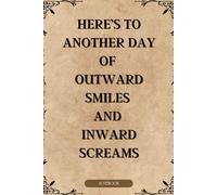 Here’s To Another Day Of Outward Smiles And Inward Screams: Lined notebook