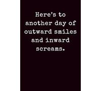 Here’s To Another Day of Outward Smiles and Inward Screams: Office Gag Gift, Funny Work Notebook, Sarcastic Journal for Employees, Managers ,Bosses, ... | 6x9 Blank Lined Notebook, 100 pages