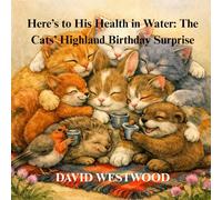 Here’s to His Health in Water: The Cats’ Highland Birthday Surprise (Robert Burns for children)