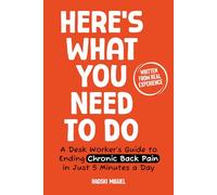Here’s What You Need To Do: A Desk Worker’s Guide to Ending Chronic Back Pain in Just 5 Minutes a Day | Fix Poor Posture, Relieve Lower Back Problem, ... Neck, Improve Spinal Health, Boost Energy