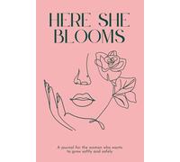 Here She Blooms: A Journal for the Woman Who Wants to Grow Softly and Safely