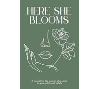 Here She Blooms: A Journal for the Woman Who Wants to Grow Softly and Safely