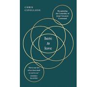 Here to Love: Recapturing the Centrality of Jesus' Greatest Command