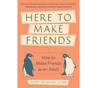 Here to Make Friends: How to Make Friends as an Adult: Advice to Help You Expand Your Social Circle, Nurture Meaningful Relationships, and Build a Healthier, Happier Social Life