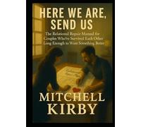 HERE WE ARE, SEND US: The Relational Repair Manual for Couples Who've Survived Each Other Long Enough to Want Something Better