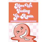 Here We Fucking Go Again 2026 Sweary Planner for Tired-Ass Women: Large Weekly, Daily and Monthly Funny Organizer with Swear Word Affirmations