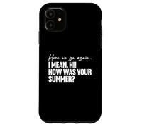 Here We Go Again I Mean Hi How Was Your Summer Teacher Carcasa para iPhone 11